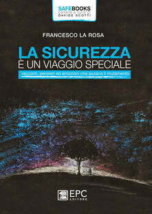 La sicurezza è un viaggio speciale. Racconti, pensieri ed emozioni che aiutano il mutamento.pdf