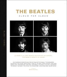 The Beatles. Album per album. 1963-1970. La band e la loro musica raccontate da esperti, testimoni e addetti ai lavori. Ediz. illustrata.pdf