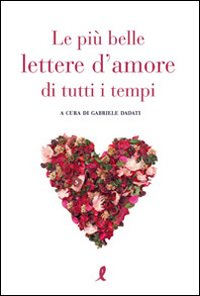 Le più belle lettere d'amore di tutti i tempi Scarica PDF EPUB
