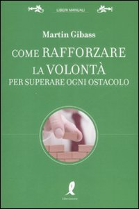 Come rafforzare la volontà per superare ogni ostacolo Scarica PDF EPUB
