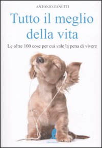 Tutto il meglio della vita. Le oltre 100 cose per cui vale la pena vale la pena di vivere Scarica PDF EPUB
