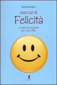 Esercizi di felicità. Un esercizio al giorno per vivere felici Scarica PDF EPUB
