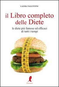 Il libro completo delle diete. Le diete più famose ed efficaci di tutti i tempi