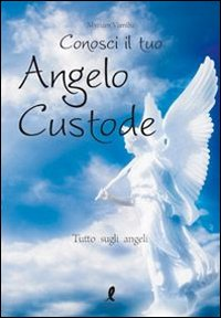 Conosci il tuo angelo custode. Tutto sugli angeli Scarica PDF EPUB
