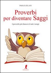 Proverbi per diventare saggi. I proverbi più famosi di tutti i tempi Scarica PDF EPUB
