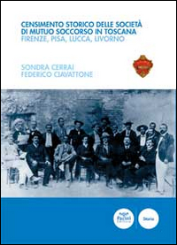 Censimento storico delle società di mutuo soccorso in Toscana. Firenze, Pisa, Lucca, Livorno Scarica PDF EPUB
