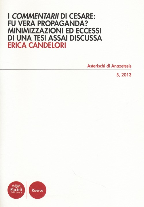 I «Commentarii» di Cesare: fu vera propaganda? Minimizzazioni ed eccessi di una tesi assai discussa Scarica PDF EPUB
