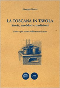 La Toscana in tavola storie, aneddoti e tradizioni cento e più ricette dalla terra al mare Scarica PDF EPUB
