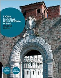 Storia illustrata dell'economia di Pisa. Dalle origini a oggi