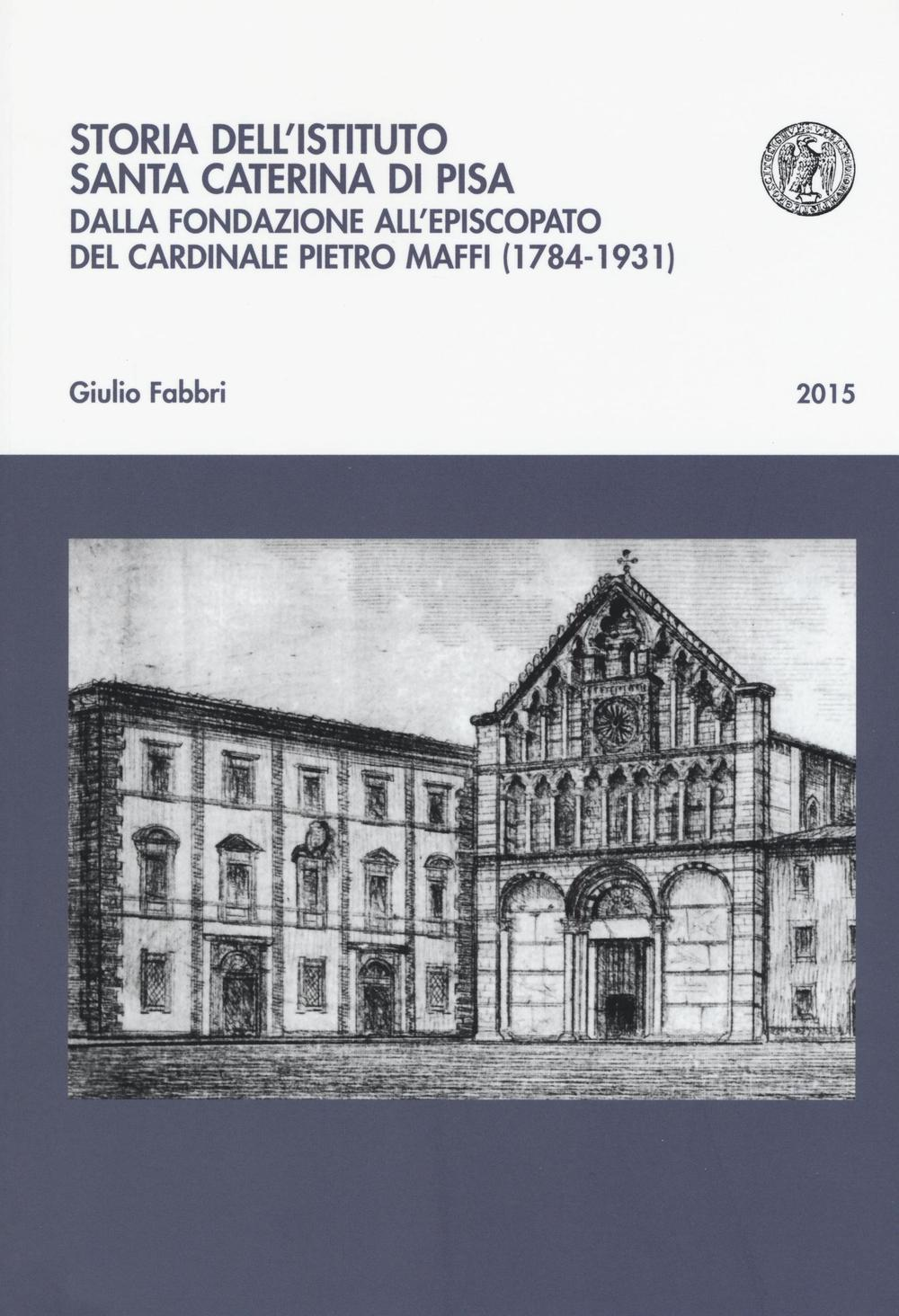 Storia dell'istituto Santa Caterina di Pisa. Dalla fondazione all'episcopato del cardinale Pietro Maffi (1784-1931)