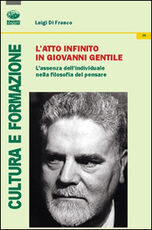 Libro L' atto infinito in Giovanni Gentile. L'assenza dell'individuale nella filosofia del pensare Luigi Di Franco