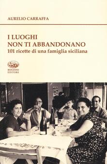 I luoghi non ti abbandonano. 101 ricette di una famiglia siciliana.pdf