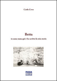 Storia di Betta. Io sono stata qui e ho scritto la mia storia Scarica PDF EPUB
