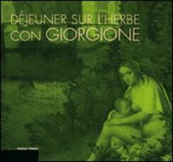 Libro Déjeuner sur l'herbe con Giorgione. L'invenzione del paesaggio moderno e la cucina del territorio