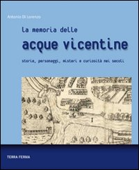 La memoria delle acque vicentine. Storie, personaggi, misteri e curiosità nei secoli Scarica PDF EPUB
