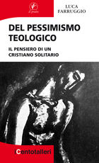 Libro Del pessimismo teologico. Il pensiero di un cristiano solitario Luca Farruggio