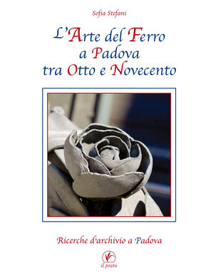 L Arte Del Ferro A Padova Tra Otto E Novecento Sofia Stefani Libro Il Prato Ibs