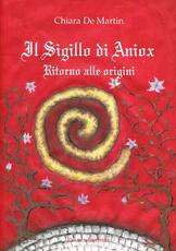 Libro Il sigillo di Aniox. Ritorno alle origini Chiara De Martin