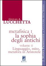 Libro Metafisica I. La sophia degli antichi. Vol. 2: Linguaggio, mito, metafora in Aristotele. Giulio A. Lucchetta