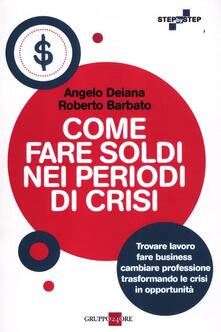 Come fare soldi nei periodi di crisi. Trovare lavoro, fare business, cambiare professione trasformando le crisi in opportunità.pdf
