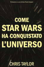 Libro Come Star Wars ha conquistato l'universo Chris Taylor