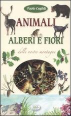 Libro Animali, alberi e fiori delle nostre montagne. Ediz. illustrata Paolo Cugildi