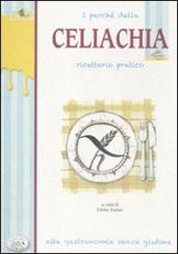 Libro I perché della celiachia. Ricettario pratico. Alta gastronomia senza glutine