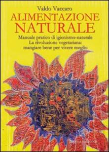 Alimentazione naturale. Manuale pratico di igienismo-naturale. La rivoluzione vegetariana: mangiare bene per vivere meglio.pdf