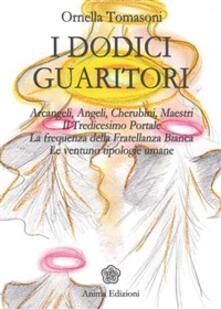 I Dodici Guaritori Arcangeli Angeli Cherubini Maestri Il Tredicesimo Portale La Frequenza Della Fratellanza Bianca Le Ventuno Tipologie Umane Tomasoni Ornella Ebook Epub Ibs