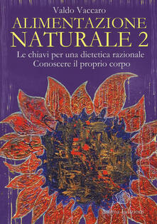 Alimentazione naturale. Le chiavi per una dietetica razionale. Conoscere il proprio corpo. Vol. 2.pdf