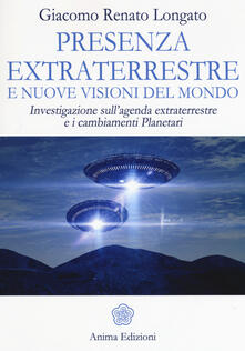 Presenza extraterrestre e nuove visioni del mondo. Investigazione sullagenda extraterrestre e cambiamenti planetari.pdf