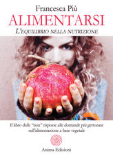 Libro Alimentarsi. L'equilibrio nella nutrizione. Il libro delle "non" risposte alle domande più gettonate sull'alimentazione a base vegetale Francesca Più