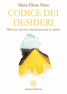 Codice dei desideri. Manuale pratico per realizzare te stesso.pdf