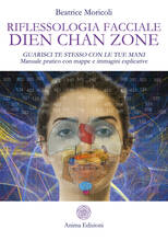 Libro Riflessologia facciale Dien Chan Zone. Guarisci te stesso con le tue mani. Manuale pratico con mappe e immagini esplicative. Nuova ediz. Beatrice Moricoli