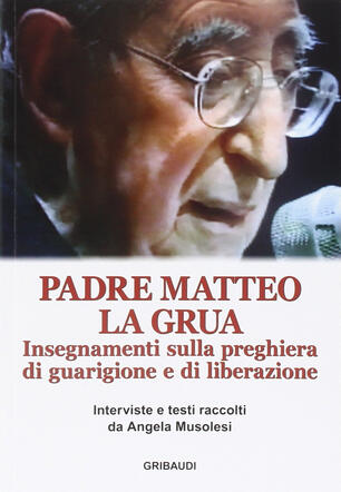 Insegnamenti Sulla Preghiera Di Guarigione E Di Liberazione Matteo La Grua Libro Gribaudi Ibs