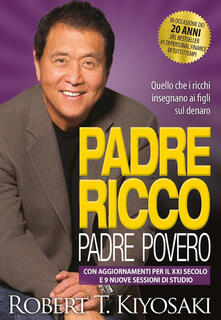 Padre ricco padre povero. Quello che i ricchi insegnano ai figli sul denaro. Con aggiornamenti per il XXI secolo e 9 nuove sessioni di studio.pdf