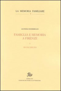 Famiglia e memoria a Firenze. Vol. 1: Secoli XIII-XVI.