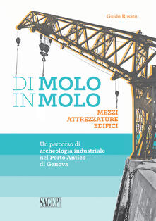 Di molo in molo. Mezzi attrezzature edifici. Un percorso di archeologia industriale nel porto di Genova.pdf