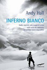 Libro Inferno bianco. Dodici alpinisti, una tempesta artica sulla vetta del McKinley, un soccorso quasi impossibile Andy Hall
