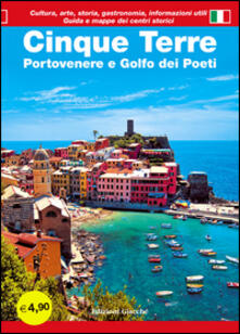 Cinque Terre. Portovenere e Golfo dei poeti. Guida con le mappe dei centri storici. Cultura, arte, storia, gastronomia, informazioni utili.pdf