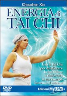Energia di tai chi. Usa il tai chi per migliorare la tua salute e rinforzare la tua energia interna ed esterna. DVD.pdf