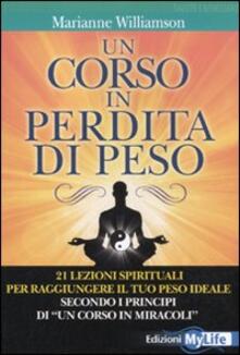 Un corso in perdita di peso. 21 lezioni spirituali per raggiungere il tuo peso ideale secondo i principi di «un corso in miracoli».pdf