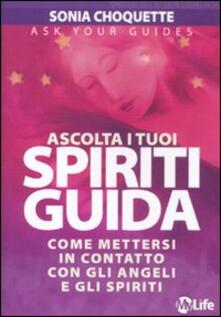 Ascolta i tuoi spiriti guida. Come mettersi in contatto con gli angeli e gli spiriti.pdf