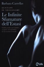 Libro Le infinite sfumature dell'estasi. Guida pratica per nutrire, scoprire ed espandere la tua natura sensuale Barbara Carrellas