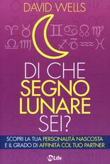 Libro Di che segno lunare sei? Scopri la tua personalità nascosta e il grado di affinità col tuo partner David Wells