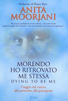 Morendo ho ritrovato me stessa. Viaggio dal cancro, alla premorte, alla guarigione.pdf