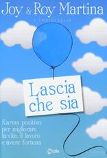 Libro Lascia che sia. Karma positivo per migliorare la vita, il lavoro e avere fortuna Joy Martina Roy Martina