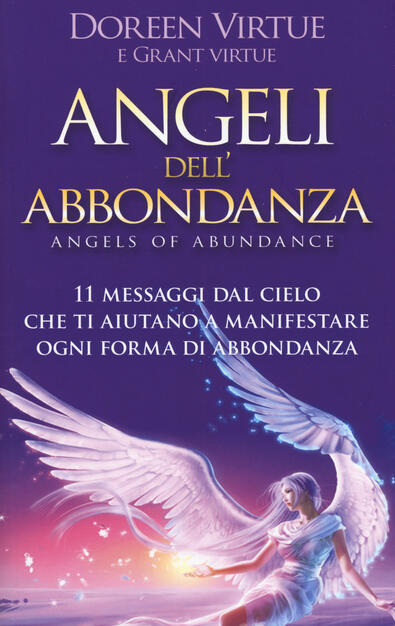 Angeli Dell Abbondanza 11 Messaggi Dal Cielo Che Ti Aiutano A Manifestare Ogni Forma Di Abbondanza Doreen Virtue Grant Virtue Libro My Life Spiritualita E Tecniche Energetiche Ibs