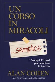 Un corso in miracoli... semplice. I «semplici» passi per cambiare la tua vita.pdf