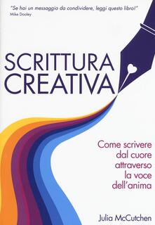 Scrittura creativa. Come scrivere dal cuore attraverso la voce dellanima.pdf